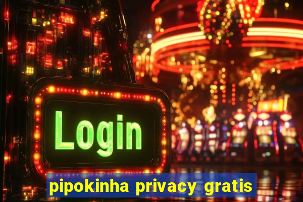 pipokinha privacy gratis